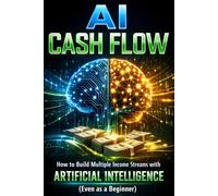 AI Cash Flow: How to Build Multiple Income Streams with Artificial Intelligence (Even as a Beginner)