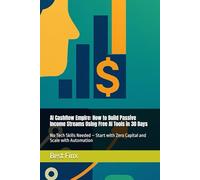 AI Cashflow Empire: How to Build Passive Income Streams Using Free AI Tools in 30 Days: No Tech Skills Needed - Start with Zero Capital and Scale with Automation