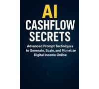 AI Cashflow Secrets: Advanced Prompt Techniques to Generate, Scale, and Monetize Digital Income Online
