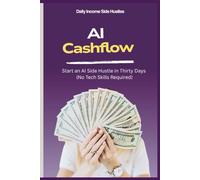 AI CASHFLOW: Start an AI Side Hustle in 30 Days (No Tech Skills Required)
