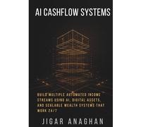 AI Cashflow Systems: Build Multiple Automated Income Streams Using AI, Digital Assets, and Scalable Wealth Systems That Work 24/7