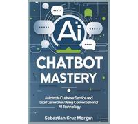 AI Chatbot Mastery: Automate customer service and lead generation using conversational AI technology