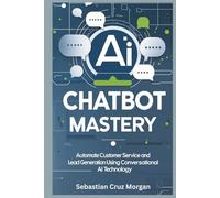 AI Chatbot Mastery: Automate customer service and lead generation using conversational AI technology
