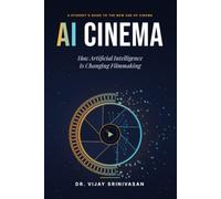 AI CINEMA: How Artificial Intelligence Is Changing Filmmaking A Student's Guide to the New Age of Cinema