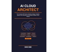 AI Cloud Architect: The Complete AWS Guide to Building Intelligent, Scalable Systems with Generative AI, Serverless & Modern Cloud Patterns