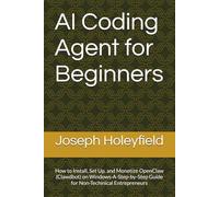 AI Coding Agent for Beginners: How to Install, Set Up, and Monetize OpenClaw (Clawdbot) on Windows-A-Step-by-Step Guide for Non-Techinical Entrepreneurs