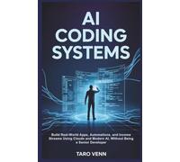 AI Coding Systems: Build Real-World Apps, Automations, and Income Streams Using Claude and Modern AI, Without Being a Senior Developer