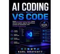 AI Coding with VS Code: Build Full-Stack Apps Faster Using GitHub Copilot, Agentic Workflows, Custom AI Assistants, and Prompt Engineering