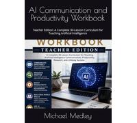 AI Communication and Productivity Workbook: Teacher Edition: A Complete 30-Lesson Curriculum for Teaching Artificial Intelligence