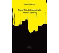 Ai confini del verosimile. Racconti e poesie