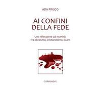 Ai confini della fede. Una riflessione sul martirio fra ebraismo, cristianesimo, islam