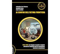 Ai confini dell'ultima frontiera: 1950-2000: un viaggio in quattro stagioni attraverso cinquant’anni di immaginari televisivi statunitensi