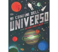 Ai confini dell'universo. Ediz. illustrata