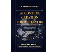 AI Content Creation for Beginners: Plan, Create, and Repurpose Content With AI Made Easy