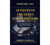 AI Content Creation for Beginners: Plan, Create, and Repurpose Content With AI Made Easy