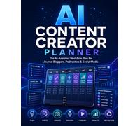 AI Content Creator Planner: The AI-Assisted Workflow Plan for Journal Bloggers, Podcasters & Social Media