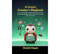 AI Content Creator’s Playbook: How to Use ChatGPT, Midjourney, and AI Tools to Create High-Quality Content Faster Without Losing Your Unique Voice