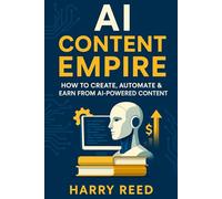 AI Content Empire: How To Create, Automate & Earn From AI-Powered Content: How Creators, Entrepreneurs, and Side-Hustlers Can Leverage AI to Build Scalable, Profitable Online Passive Income Businesses