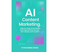 AI Content Marketing: Step-by-Step Social Media and Copywriting Secrets with Claude and ChatGPT.