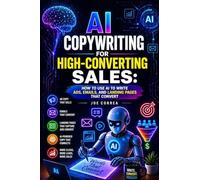 AI Copywriting for High-Converting Sales: How to Use AI to Write Ads, Emails, and Landing Pages That Convert: 2