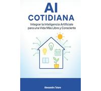 AI Cotidiana: Integrar la Inteligencia Artificial para una Vida Más Libre y Consciente: 5