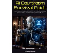 AI Courtroom Survival Guide: How to Use Artificial Intelligence to Research the Law, Prepare Court Documents, Represent Yourself in Civil Court, and Save Thousands in Legal Fees