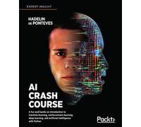 AI Crash Course: A fun and hands-on introduction to machine learning, reinforcement learning, deep learning, and artificial intelligence with Python