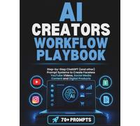 AI Creators Workflow Playbook: Step-by-Step ChatGPT (and other) Prompt Systems to Create Faceless YouTube Videos, Social Media Content and Digital Products