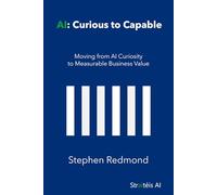 AI: Curious to Capable: Moving from AI Curiosity to Measurable Business Value