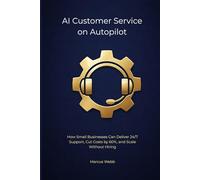 AI Customer Service on Autopilot: How Small Businesses Can Deliver 24/7 Support, Cut Costs by 60%, and Scale Without Hiring