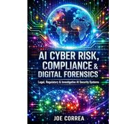 AI Cyber Risk, Compliance & Digital Forensics: Legal, Regulatory & Investigative AI Security Systems: 9