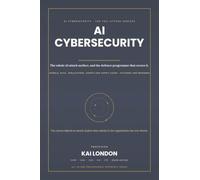 AI Cybersecurity All-in-One: The Complete Enterprise Reference for Generative AI, LLM Security, Agentic AI, Adversarial Machine Learning, AI Red Teaming, Zero Trust, SOC Automation and Cyber Defence
