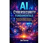 AI Cybersecurity Fundamentals: Protecting Digital Systems in the Age of Artificial Intelligence: 1