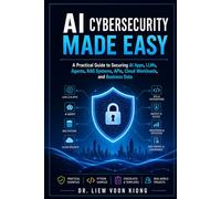 AI Cybersecurity Made Easy: A Practical Guide to Securing AI Apps, LLMs, Agents, RAG Systems, APIs, Cloud Workloads, and Business Data