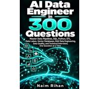 AI Data Engineer in 300 Questions: From Raw Data to Reliable AI: Build Data Pipelines, Power RAG Systems, and Prepare for Technical Interviews with SQL, Python, and Modern Data Engineering.
