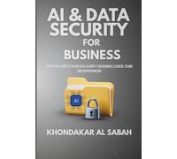 AI & Data Security for Business: A Practical Guide to AI and Data Security for Business Leaders, Teams and Entrepreneurs