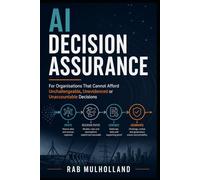 AI Decision Assurance: For Organisations That Cannot Afford Unchallengeable, Unevidenced or Unaccountable Decisions