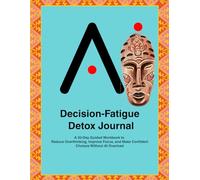 AI Decision-Fatigue Detox Journal: A 30-Day Guided Workbook to Reduce Overthinking, Improve Focus, and Make Confident Choices Without AI Overload