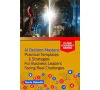 AI Decision Mastery: Practical Templates & Strategies for Business Leaders Facing Real Challenges