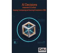 AI Decisions: Independent & Confident, Assessing, Commissioning and Governing AI Investments in SMEs