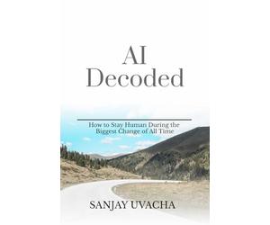 AI Decoded: How to Stay Human During the Biggest Change of All Time