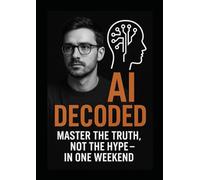 AI decoded: Master the truth not the hype in one weekend: Do you actually know what Artificial Intelligence is doing to your life right now? I’m not ... write poems and make pictures” kind of thing.