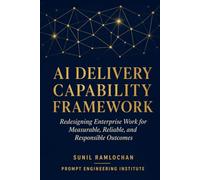 AI DELIVERY CAPABILITY FRAMEWORK: How to Redesign Enterprise Work for Measurable, Reliable, and Responsible Outcomes