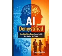 AI Demystified: How Algorithms, Data, and Human Insight Are Shaping the Future