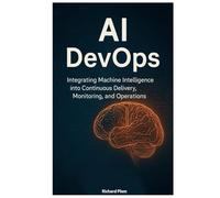 AI DevOps: Integrating Machine Intelligence into Continuous Delivery, Monitoring, and Operations