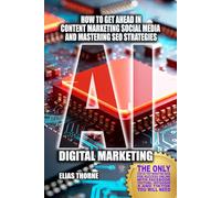 AI Digital Marketing To Make More Money: How to Get Ahead In Content Marketing Social Media and Mastering SEO Strategies: THE Step-by-Step Marketing ... with Facebook YouTube Instagram X TikTok
