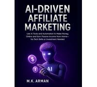 AI-Driven Affiliate Marketing: Use AI Tools and Automation to Make Money Online and Earn Passive Income from Home-No Tech Skills or Investment Needed
