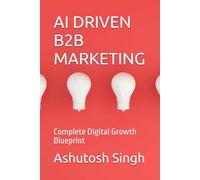 AI DRIVEN B2B MARKETING: Complete Digital Growth Blueprint