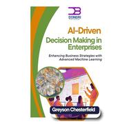 AI-Driven Decision Making in Enterprises: Enhancing Business Strategies with Advanced Machine Learning