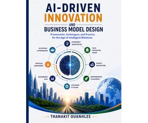 AI-Driven Innovation and Business Model Design: Frameworks, Archetypes, and Practice for the Age of Intelligent Machines